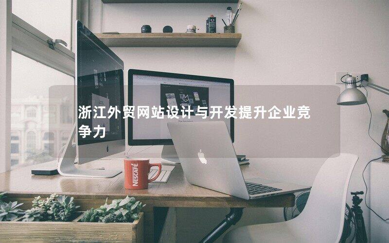 浙江外貿網站設計與開發(fā)提升企業(yè)競爭力