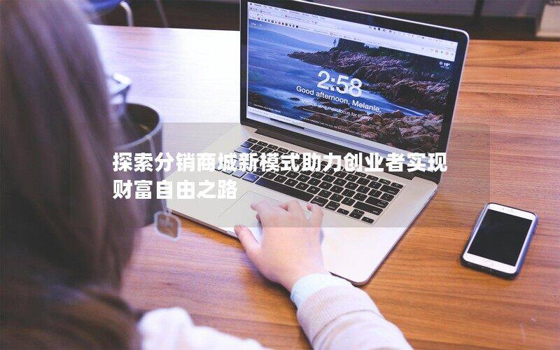 探索分銷商城新模式助力創業者實現財富自由之路