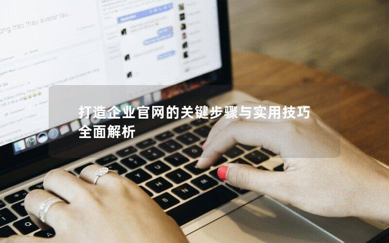 打造企业官网的关键步骤与实用技巧全面解析